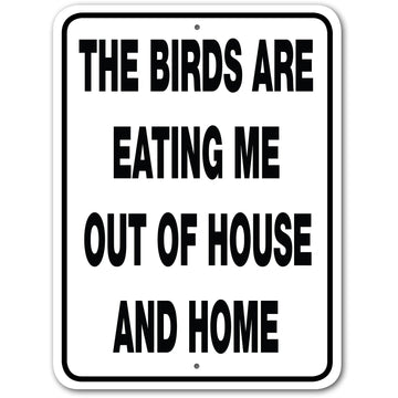 THE BIRDS ARE EATING ME
OUT OF HOUSE AND HOME signage
