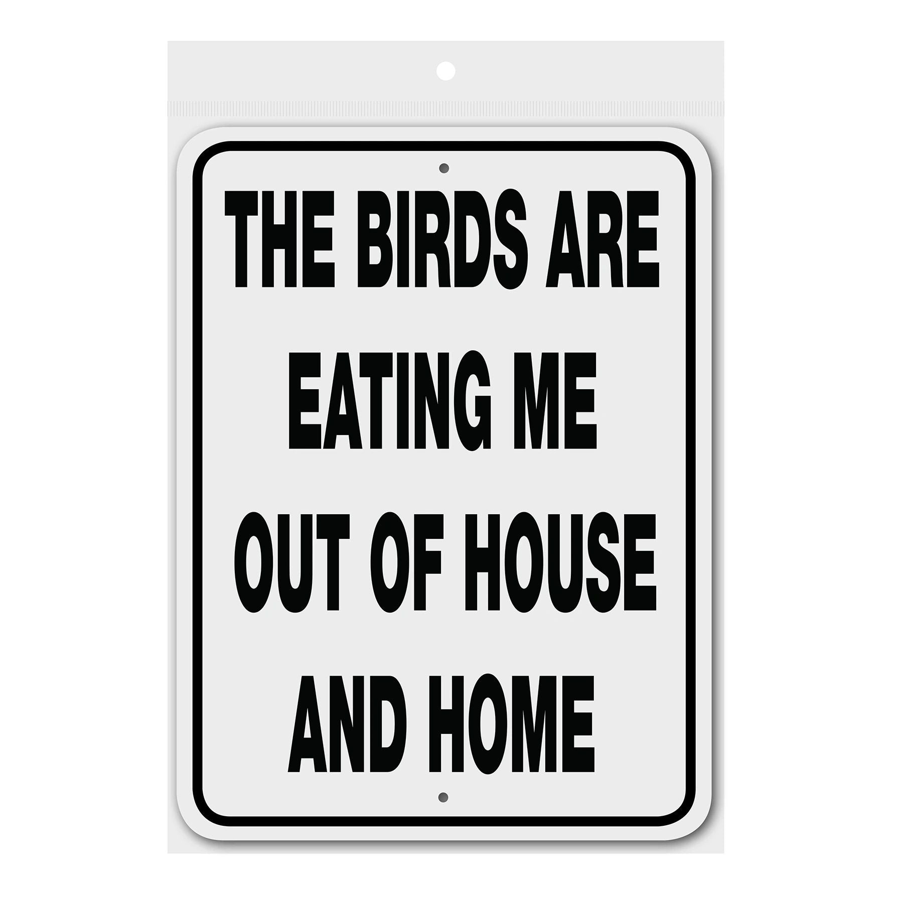 THE BIRDS ARE EATING ME OUT OF HOUSE AND HOME signage